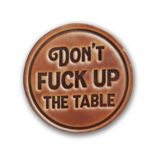 DON’T FUCK UP THE TABLE COASTER