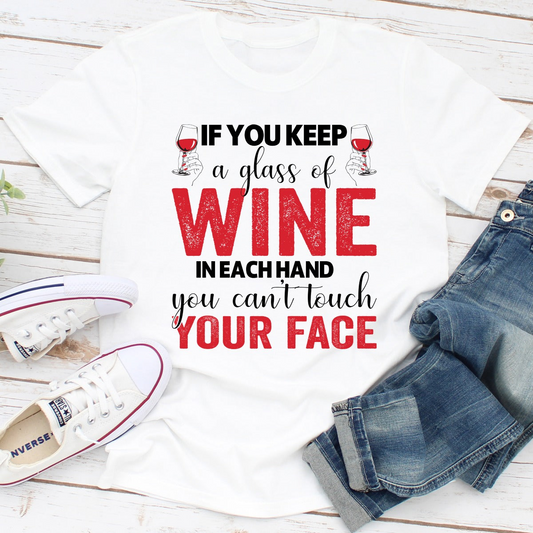 If You Keep A Glass Of Wine In Each Hand You Cant Touch Your Face